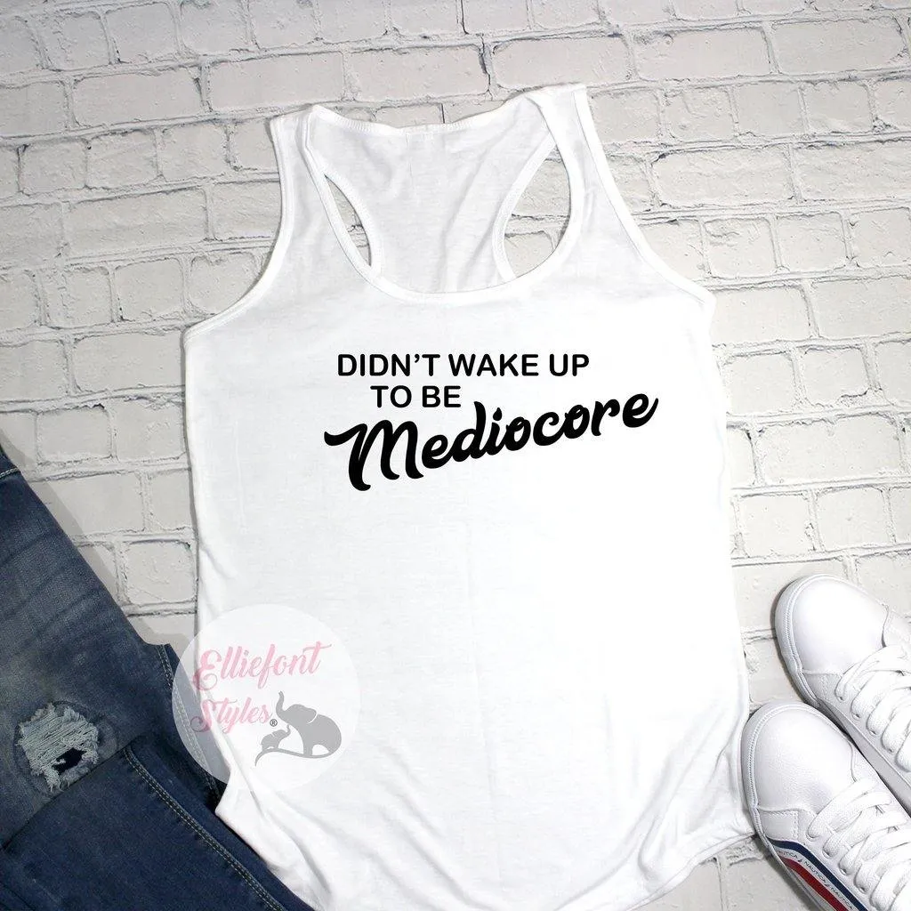 Didn't Wake Up To Be Mediocre Workout Tank