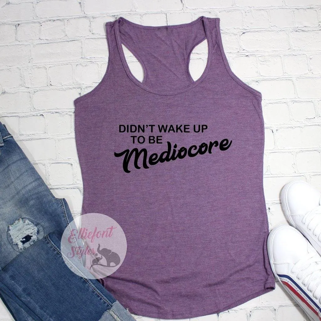 Didn't Wake Up To Be Mediocre Workout Tank