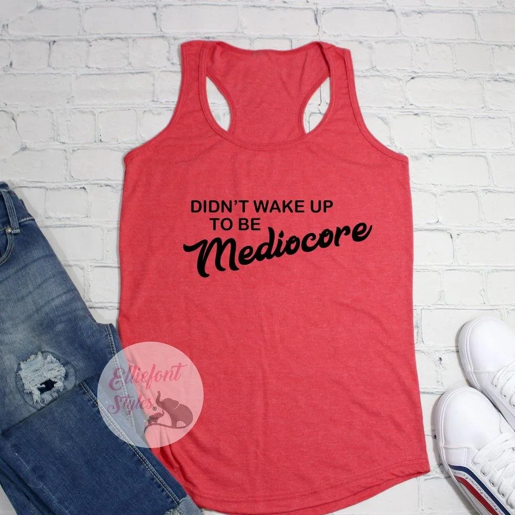 Didn't Wake Up To Be Mediocre Workout Tank