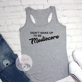 Didn't Wake Up To Be Mediocre Workout Tank