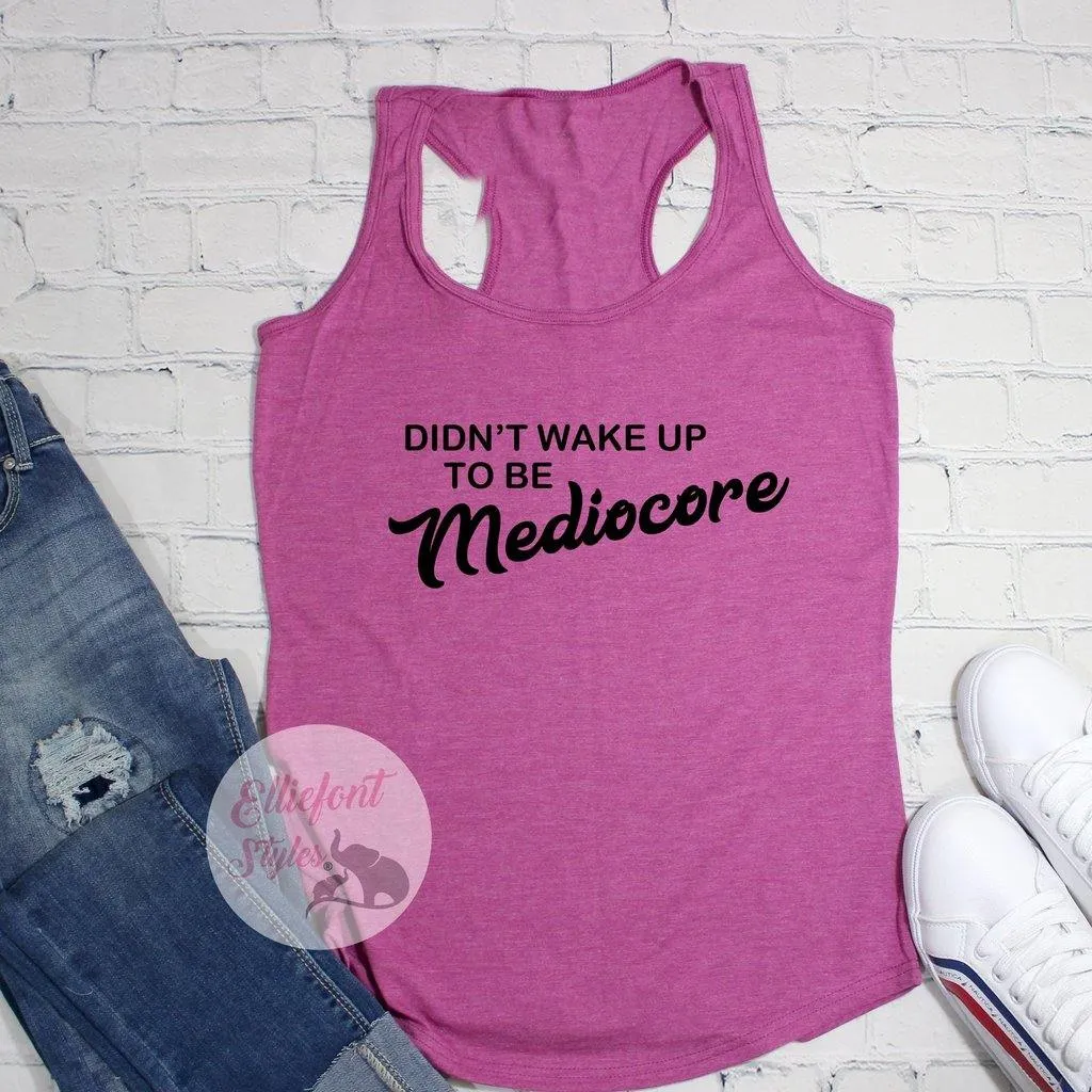 Didn't Wake Up To Be Mediocre Workout Tank