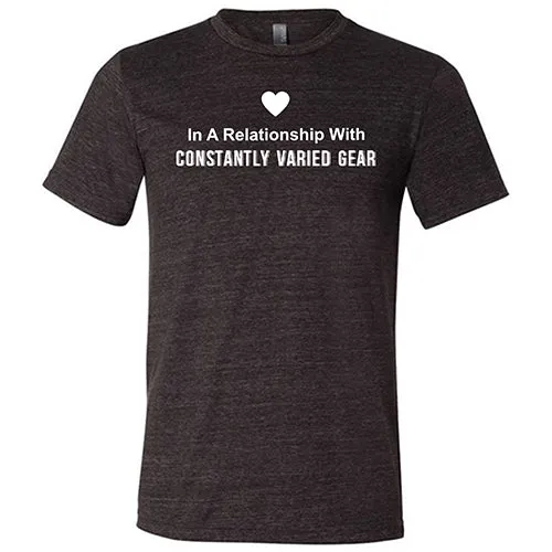 In A Relationship With Constantly Varied Gear Shirt Unisex