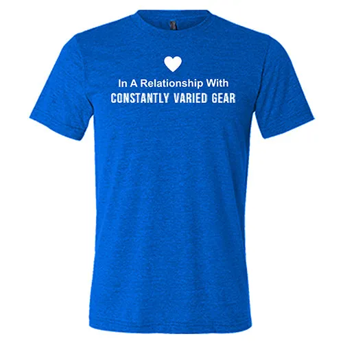 In A Relationship With Constantly Varied Gear Shirt Unisex