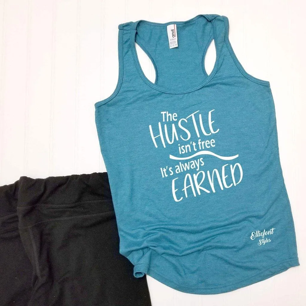 The Hustle Isn't Free It's Always Earned Workout Tank