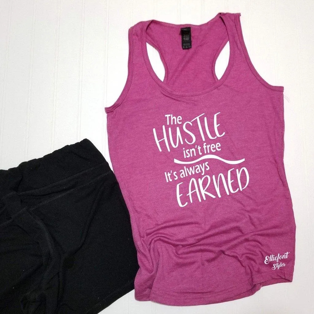 The Hustle Isn't Free It's Always Earned Workout Tank